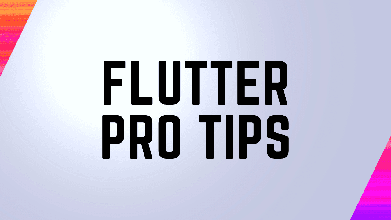 Flutter PRO tips