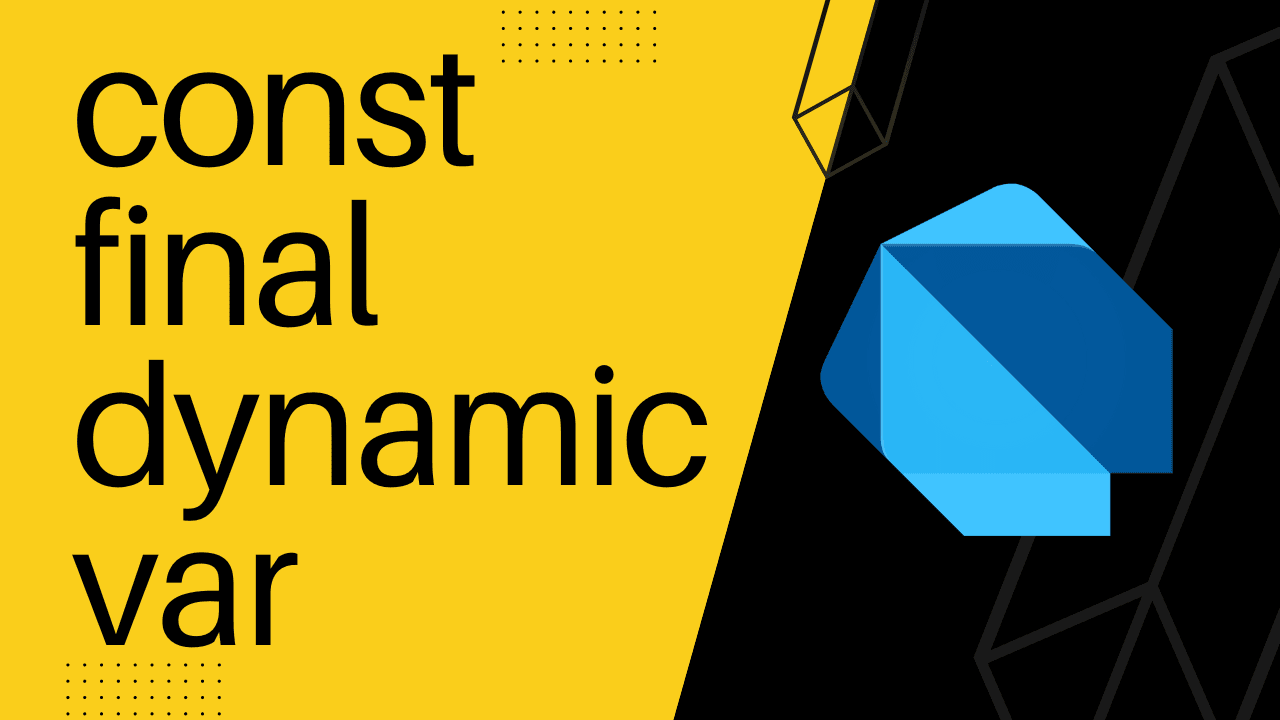 const, final, dynamic, var... when and why?